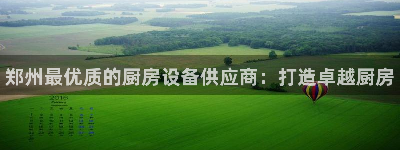 尊龙官网手机版下载：郑州最优质的厨房设备供应商：打造卓越厨房