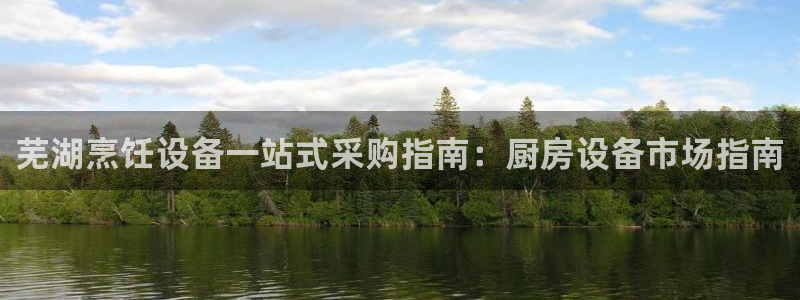 凯时平台登录：芜湖烹饪设备一站式采购指南：厨房设备市场指南