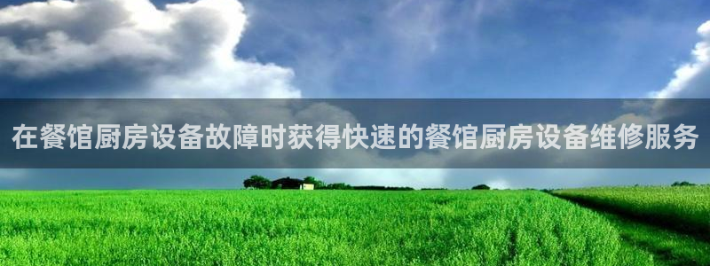 尊龙凯时这个平台怎么样：在餐馆厨房设备故障时获得快速的餐馆厨